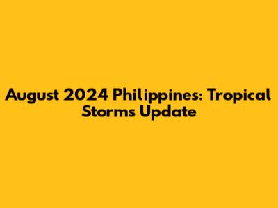 August 2024 Philippines: Tropical Storms Update