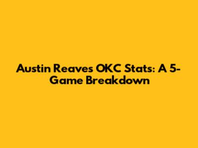 Austin Reaves' OKC Stats: A 5-Game Breakdown