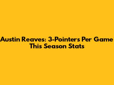Austin Reaves: 3-Pointers Per Game This Season Stats