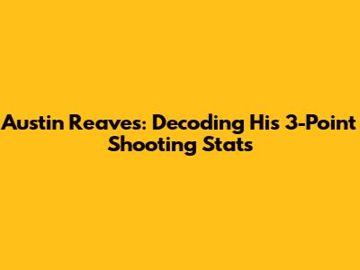 Austin Reaves: Decoding His 3-Point Shooting Stats