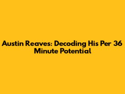 Austin Reaves: Decoding His Per 36 Minute Potential