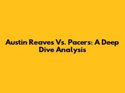 Austin Reaves Vs. Pacers: A Deep Dive Analysis