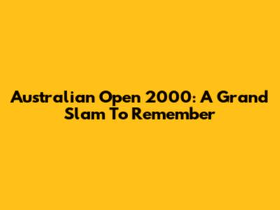 Australian Open 2000: A Grand Slam To Remember