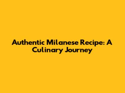 Authentic Milanese Recipe: A Culinary Journey