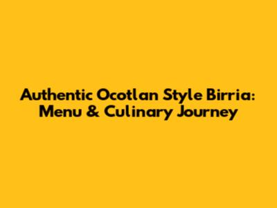 Authentic Ocotlan Style Birria: Menu & Culinary Journey