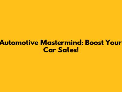 Automotive Mastermind: Boost Your Car Sales!