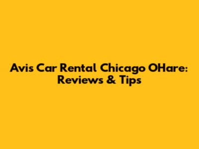 Avis Car Rental Chicago O'Hare: Reviews & Tips