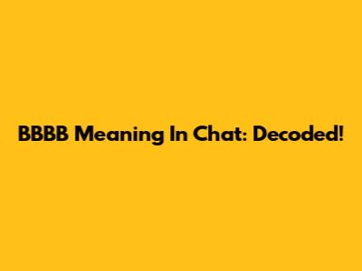 BBBB Meaning In Chat: Decoded!