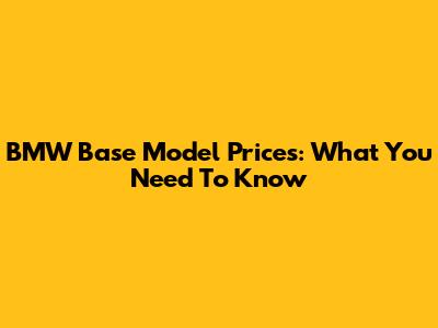 BMW Base Model Prices: What You Need To Know