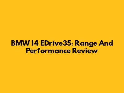 BMW I4 EDrive35: Range And Performance Review