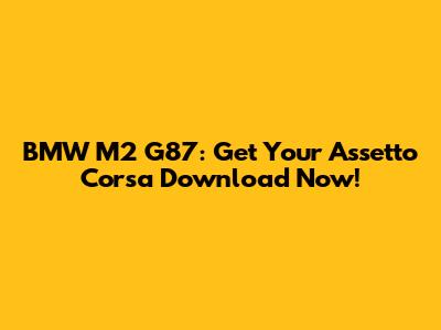 BMW M2 G87: Get Your Assetto Corsa Download Now!