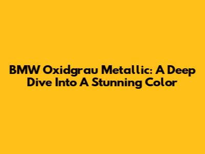 BMW Oxidgrau Metallic: A Deep Dive Into A Stunning Color