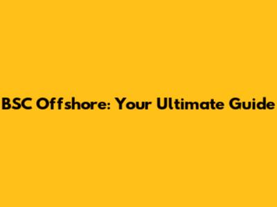 BSC Offshore: Your Ultimate Guide