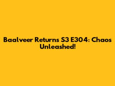 Baalveer Returns S3 E304: Chaos Unleashed!