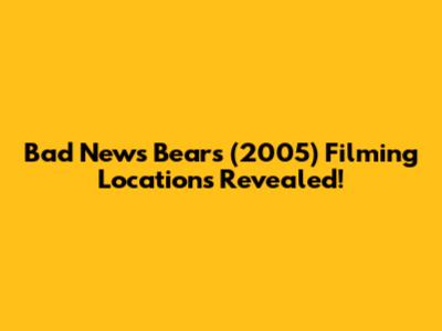 Bad News Bears (2005) Filming Locations Revealed!