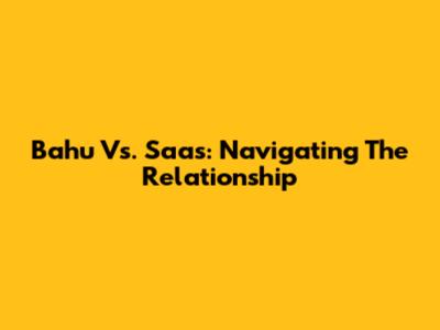 Bahu Vs. Saas: Navigating The Relationship