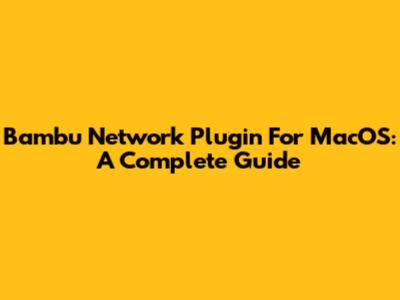 Bambu Network Plugin For MacOS: A Complete Guide