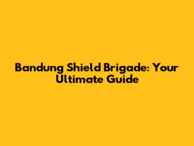 Bandung Shield Brigade: Your Ultimate Guide