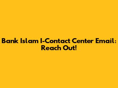 Bank Islam I-Contact Center Email: Reach Out!