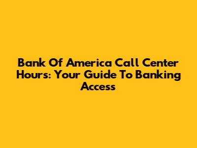 Bank Of America Call Center Hours: Your Guide To Banking Access