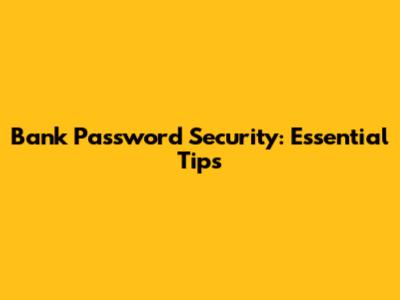 Bank Password Security: Essential Tips