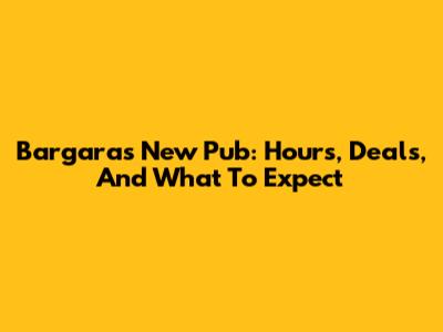 Bargara's New Pub: Hours, Deals, And What To Expect