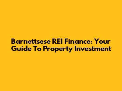 Barnettsese REI Finance: Your Guide To Property Investment