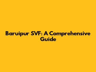 Baruipur SVF: A Comprehensive Guide