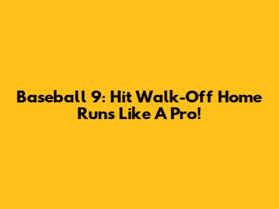 Baseball 9: Hit Walk-Off Home Runs Like A Pro!