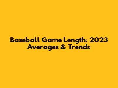 Baseball Game Length: 2023 Averages & Trends