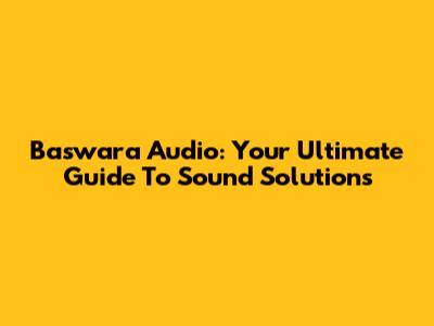 Baswara Audio: Your Ultimate Guide To Sound Solutions