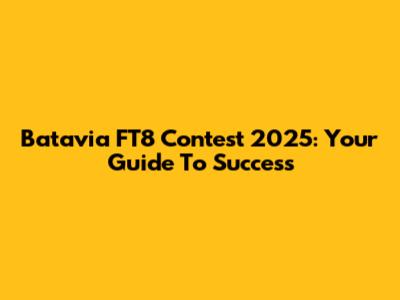 Batavia FT8 Contest 2025: Your Guide To Success