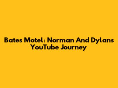 Bates Motel: Norman And Dylan's YouTube Journey