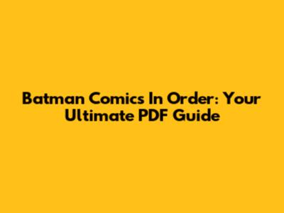 Batman Comics In Order: Your Ultimate PDF Guide