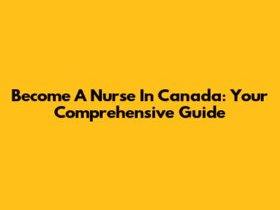 Become A Nurse In Canada: Your Comprehensive Guide