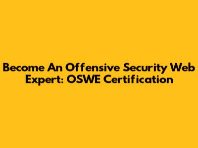 Become An Offensive Security Web Expert: OSWE Certification