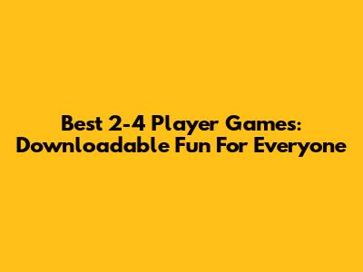 Best 2-4 Player Games: Downloadable Fun For Everyone