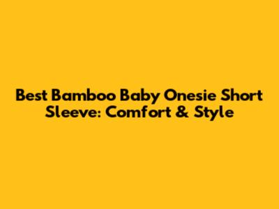 Best Bamboo Baby Onesie Short Sleeve: Comfort & Style