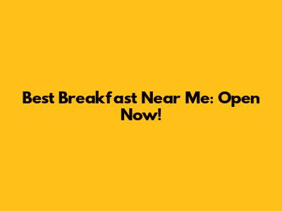 Best Breakfast Near Me: Open Now!