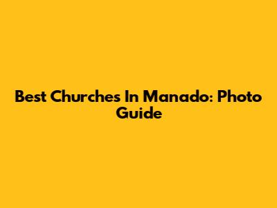 Best Churches In Manado: Photo Guide