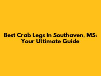 Best Crab Legs In Southaven, MS: Your Ultimate Guide