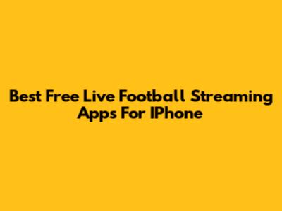 Best Free Live Football Streaming Apps For IPhone