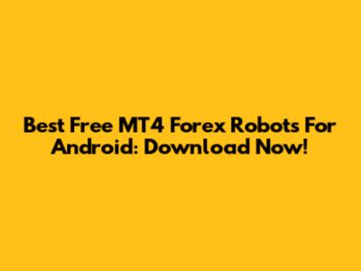 Best Free MT4 Forex Robots For Android: Download Now!
