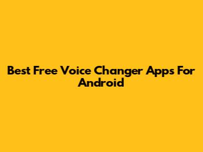 Best Free Voice Changer Apps For Android