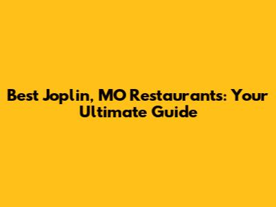 Best Joplin, MO Restaurants: Your Ultimate Guide