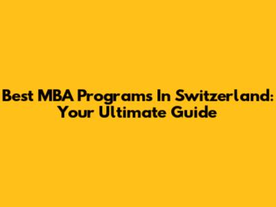 Best MBA Programs In Switzerland: Your Ultimate Guide