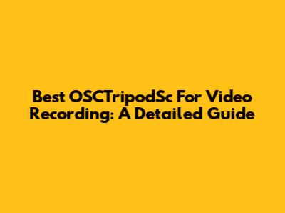 Best OSCTripodSc For Video Recording: A Detailed Guide