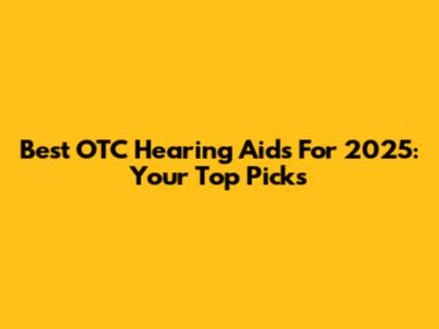 Best OTC Hearing Aids For 2025: Your Top Picks