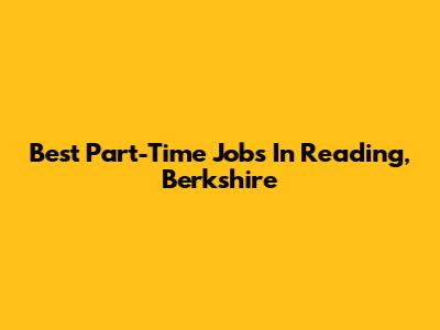 Best Part-Time Jobs In Reading, Berkshire