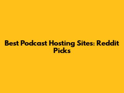 Best Podcast Hosting Sites: Reddit Picks